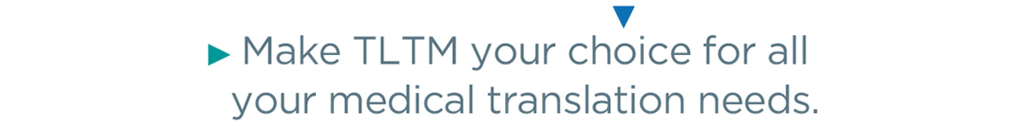 Make TLTM your choice for all your medical translation needs.